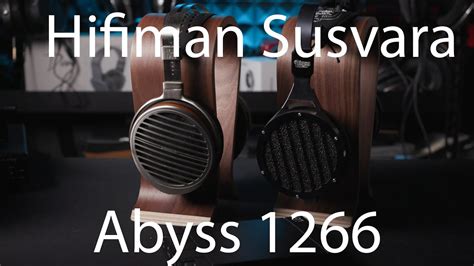 Sound Quality Sonically, the Susvaras are clearly more detailed and at the same time, smoother than the Abyss 1266 Phi TC. . Abyss 1266 vs susvara